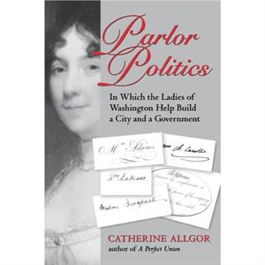 Parlor Politics by Catherine Allgor