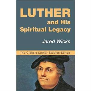 Luther and His Spiritual Legacy by Wicks & Jared & SJ