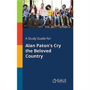 A Study Guide for Alan Patons Cry the Beloved Country by Cengage Learning Gale