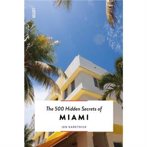 The 500 Hidden Secrets of Miami by Jen Karetnick