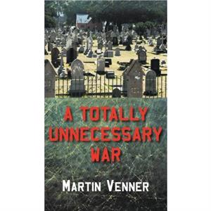 A Totally Unnecessary War by Martin Venner