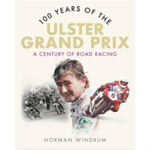 100 Years of the Ulster Grand Prix by Norman Windrum