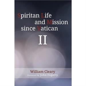 Spiritan Life and Mission since Vatican II by William Cleary