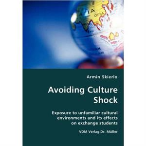 Avoiding Culture Shock Exposure to Unfamiliar Cultural Environments and Its Effects on Exchange Students by Armin Skierlo