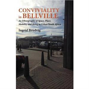 Conviviality in Bellvill. an Ethnography of Space Place Mobility and Being in Urban South Africa by Ingrid Brudvig