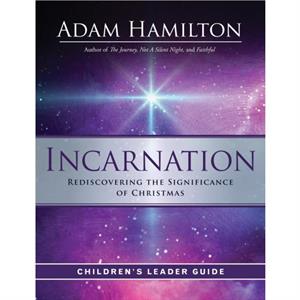 Incarnation Childrens Leader Guide by Adam Hamilton