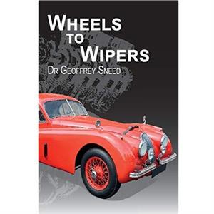 Wheels to Wipers by Geoffrey Dr Sneed