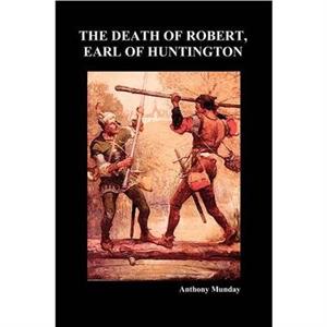 The Death of Robert Earl of Huntington Paperback by Anthony Munday