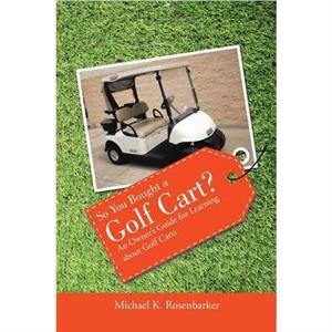 So You Bought a Golf Cart by Michael K Rosenbarker