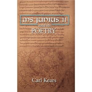 MS Junius 11 and its Poetry by Carl Person Kears