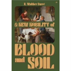 A New Nobility of Blood and Soil by R Walther Darre