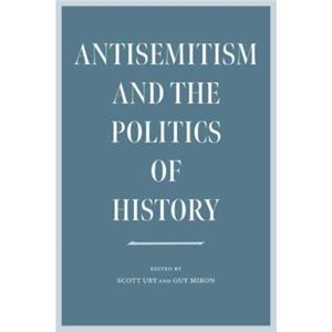 Antisemitism and the Politics of History by Guy Miron