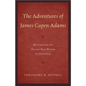 The Adventures of James Capen Adams by Theodore H. Hittell