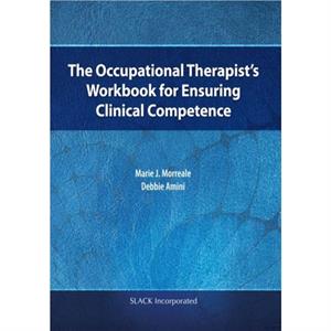 The Occupational Therapists Workbook for Ensuring Clinical Competence by Debbie Amini