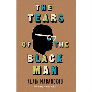 The Tears of the Black Man by Alain Mabanckou