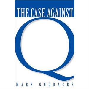 The Case Against Q by Mark Goodacre