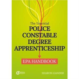 The Essential Police Constable Degree Apprenticeship EPA Handbook by Sharon Gander