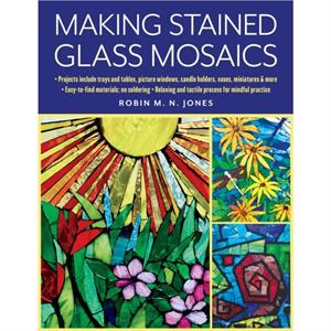 Making Stained Glass Mosaics by Robin M. N. Jones