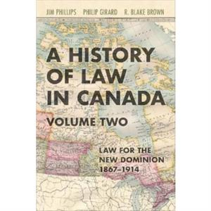 A History of Law in Canada Volume Two by R. Blake Brown