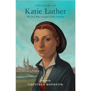 The Story of Katie Luther by Gretchen Ronnevik