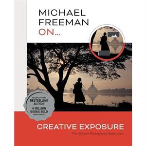 Michael Freeman On... Creative Exposure by Michael Freeman