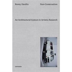 NonConstruction  An Architectural Gesture in Artistic Research by Ronny Hardliz