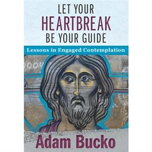 Let Your Heartbreak Be Your Guide by Adam Bucko