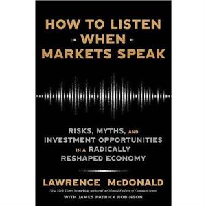 How to Listen When Markets Speak by Lawrence G. McDonaldJames Robinson