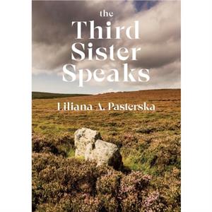 The Third Sister Speaks by Liliana A. Pasterska