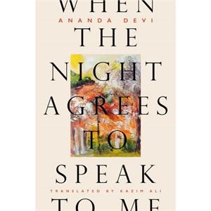 When the Night Agrees to Speak to Me by Ananda Devi