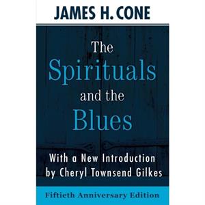 The Spirituals and the Blues by James Cone