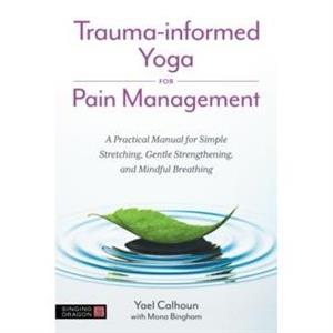 Traumainformed Yoga for Pain Management by Yael Calhoun