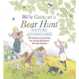 Were Going on a Bear Hunt Nature Adventures 30 Outdoor Activities for Young Explorers All Year Round by Michael Rosen