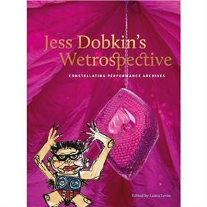 Jess Dobkins Wetrospective by Laura Levin