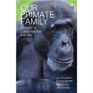 Our Primate Family Stories of Conservation and Kin by Lou Grossfeldt