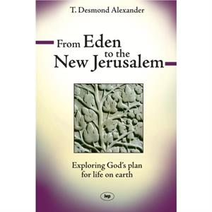 From Eden to the New Jerusalem by Dr T Desmond Alexander