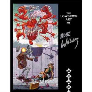The Lowbrow Art Of Robert Williams new Hardcover Edition by Robert Williams