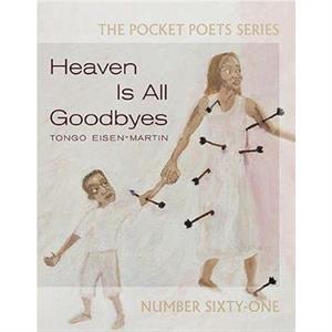 Heaven Is All Goodbyes by Tongo EisenMartin