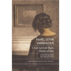 I Just Let Life Rain Down on Me by Rahel Levin Varnhagen