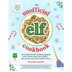 The Unofficial Elf Cookbook by Bryton Taylor