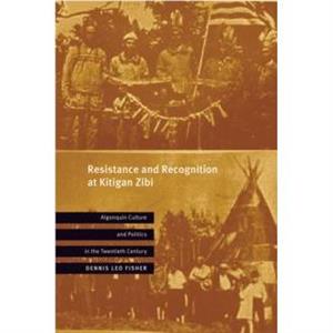 Resistance and Recognition at Kitigan Zibi by Dennis Leo Fisher