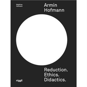 Armin Hofmann Reduction. Ethics. Didactics. by Matthias Hofmann