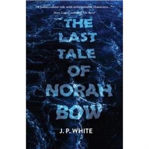 The Last Tale of Norah Bow by J.P. White