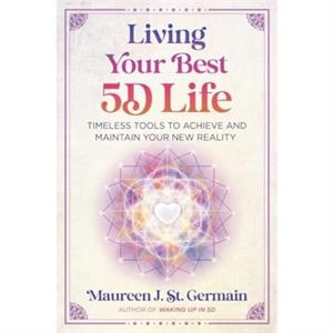 Living Your Best 5D Life by Maureen J. St. Germain