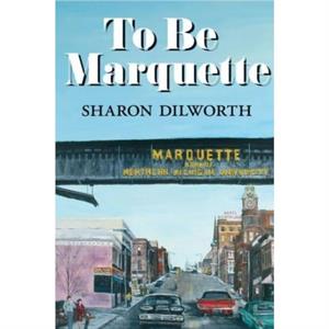 To Be Marquette by Sharon Dilworth