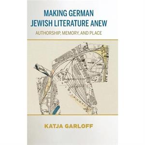 Making German Jewish Literature Anew by Katja Garloff