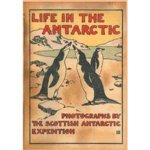 LIFE IN THE ANTARCTIC by William Speirs Bruce