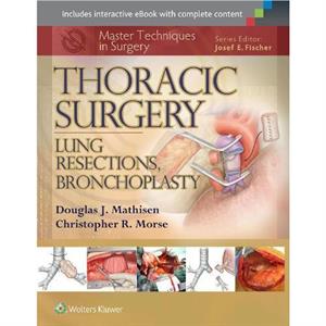 Master Techniques in Surgery Thoracic Surgery Lung Resections Bronchoplasty by Christopher Morse