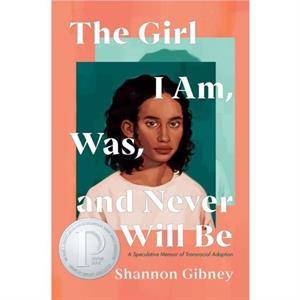 The Girl I Am Was and Never Will Be by Shannon Gibney