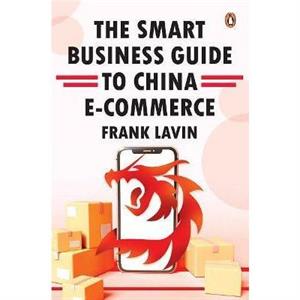 THE SMART BUSINESS GUIDE TO CHINA ECOMMERCE by Frank Lavin